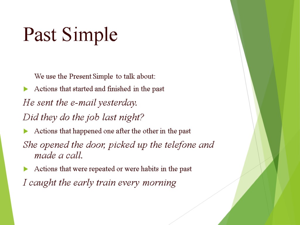 Past Simple We use the Present Simple to talk about: Actions that started and